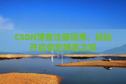CSDN博客注册指南，轻松开启你的博客之旅